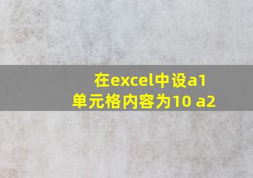 在excel中设a1单元格内容为10 a2